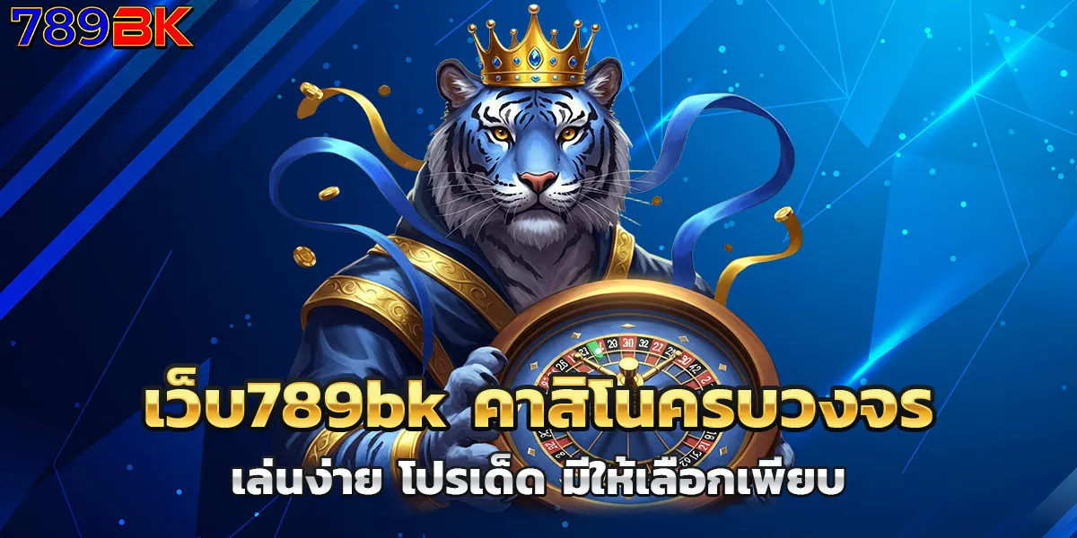 เว็บ789bk คาสิโนครบวงจร เล่นง่าย โปรเด็ด มีให้เลือกเพียบ